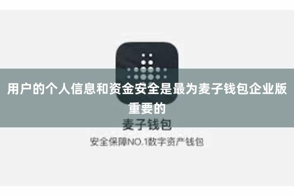 用户的个人信息和资金安全是最为麦子钱包企业版重要的