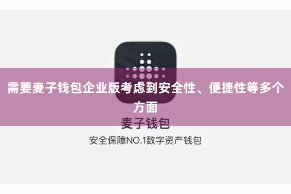 需要麦子钱包企业版考虑到安全性、便捷性等多个方面